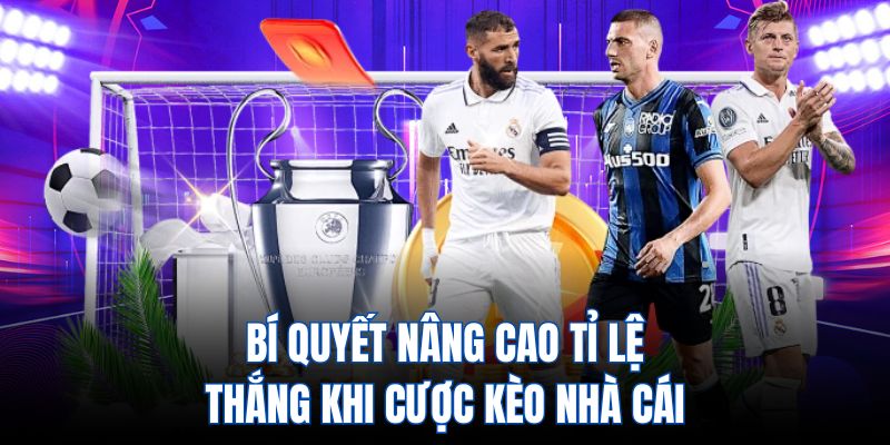 Bí quyết nâng cao tỉ lệ thắng khi cược kèo nhà cái