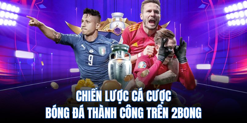 Chiến lược cá cược bóng đá thành công trên 2bong