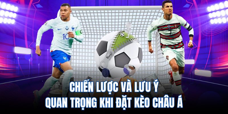 Chiến lược và lưu ý quan trọng khi đặt kèo châu Á