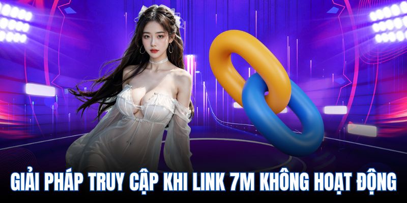 Giải pháp truy cập khi link 7m không hoạt động