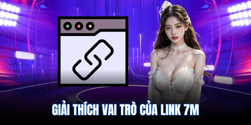 Giải thích vai trò của link 7m