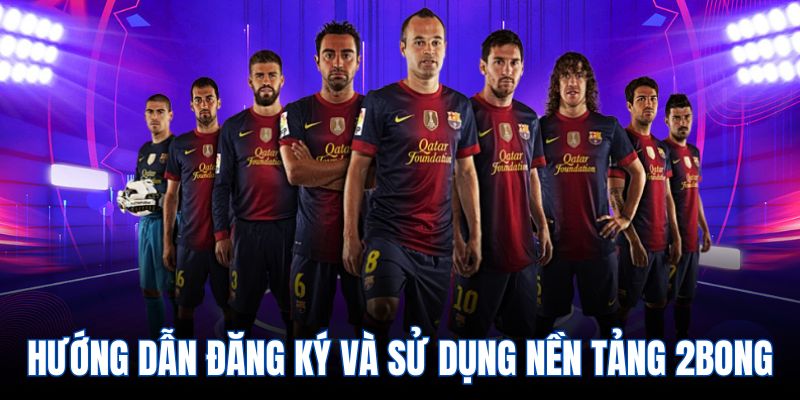 Hướng dẫn đăng ký và sử dụng nền tảng 2bong