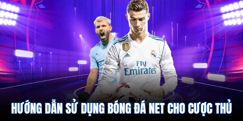 Hướng dẫn sử dụng bóng đá net cho cược thủ