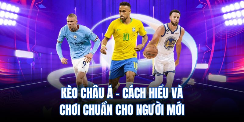 Kèo châu Á - Cách hiểu và chơi chuẩn cho người mới