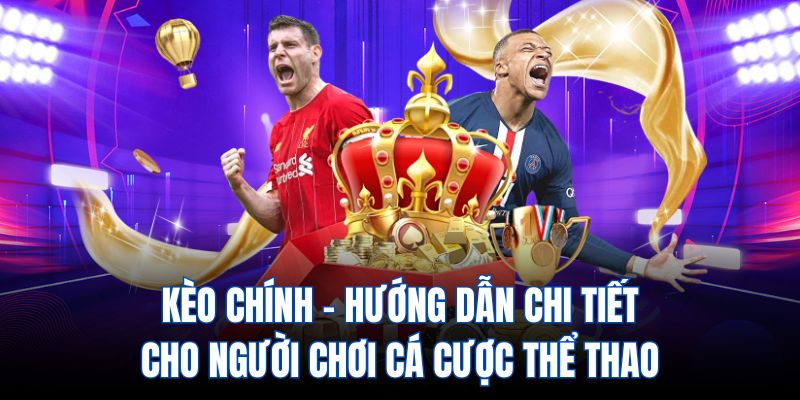 Kèo Chính - hướng dẫn chi tiết cho người chơi cá cược thể thao