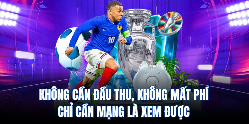 Không cần đầu thu, không mất phí, chỉ cần mạng là xem được