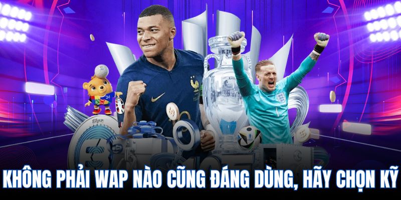 Không phải wap nào cũng đáng dùng, hãy chọn kỹ