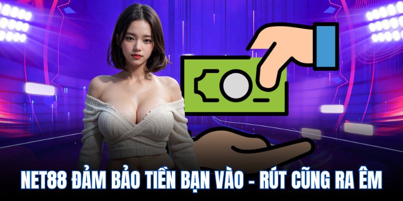 Net88 đảm bảo tiền bạn vào – rút cũng ra êm