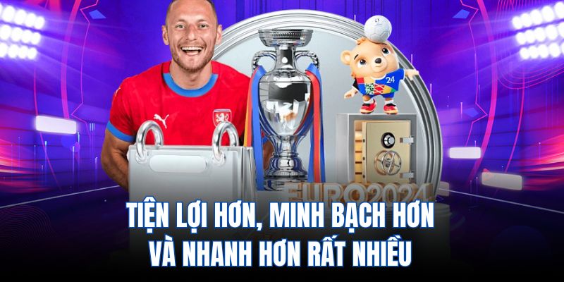 Tiện lợi hơn, minh bạch hơn và nhanh hơn rất nhiều