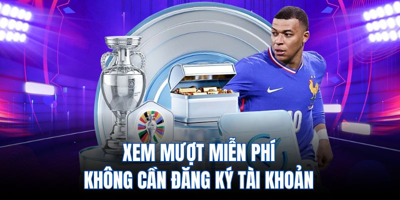 Xem mượt miễn phí, không cần đăng ký tài khoản