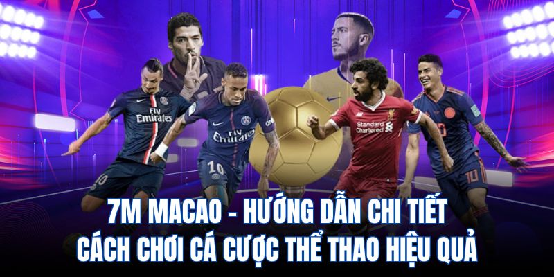 7M Macao - Hướng dẫn chi tiết cách chơi cá cược thể thao hiệu quả