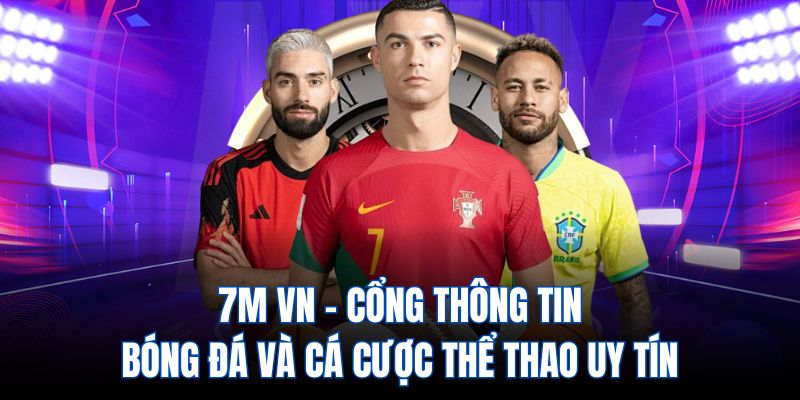 7M VN - Cổng thôn tin bóng đá và cá cược thể thao uy tín
