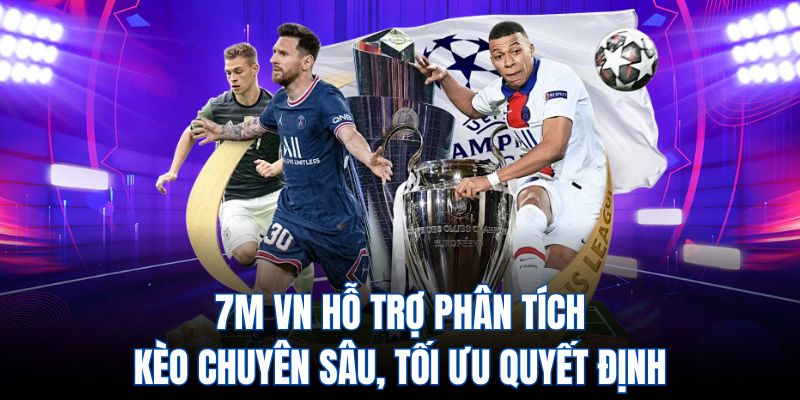 7m vn hỗ trợ phân tích kèo chuyên sâu, tối ưu quyết định