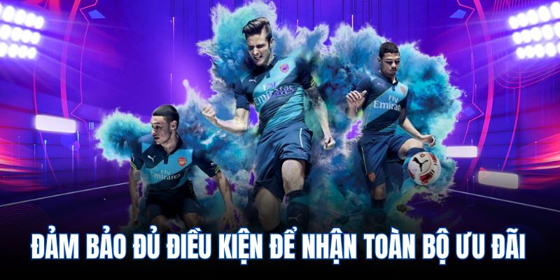 Đảm bảo đủ điều kiện để nhận toàn bộ ưu đãi