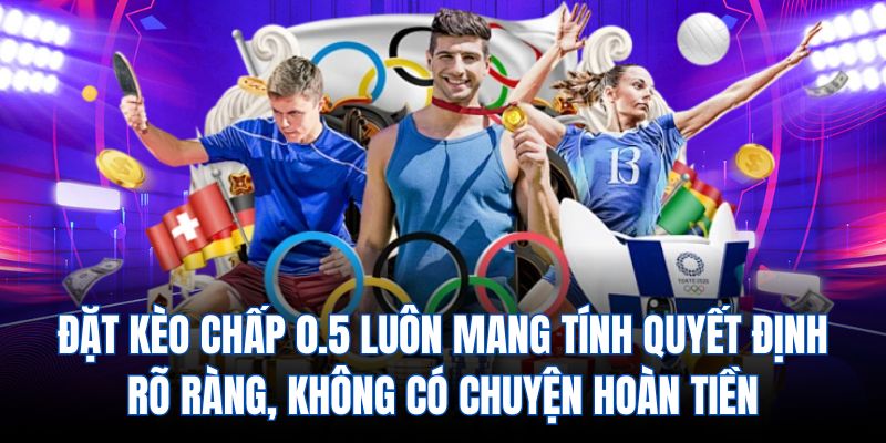 Đặt kèo chấp 0.5 luôn mang tính quyết định rõ ràng, không có chuyện hoàn tiền