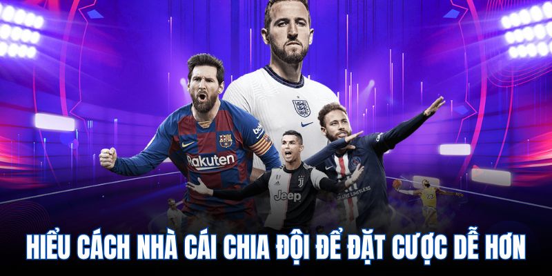 Hiểu cách nhà cái chia đội để đặt cược dễ hơn