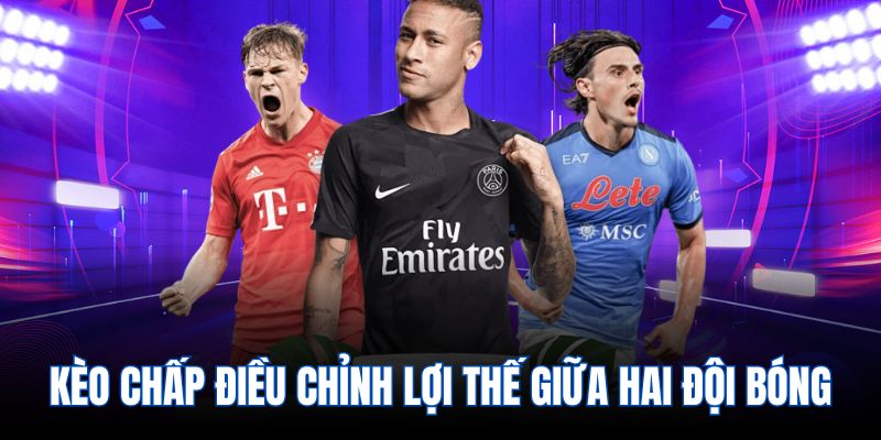 Kèo chấp điều chỉnh lợi thế giữa hai đội bóng