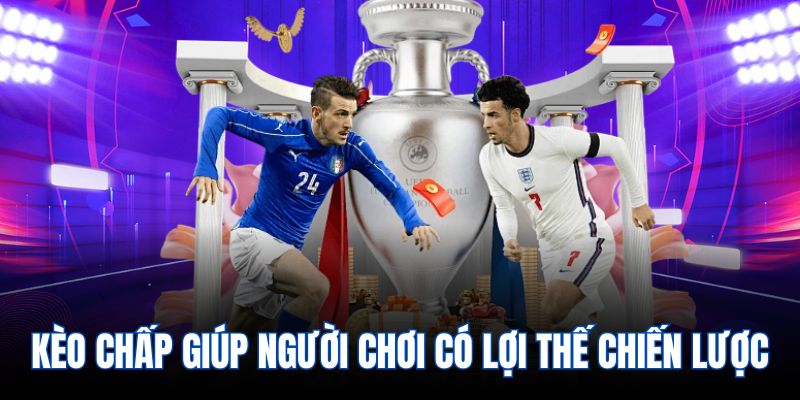 Kèo chấp giúp người chơi có lợi thế chiến lược