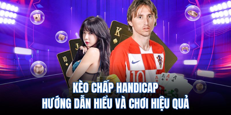 Kèo chấp Handicap - Hướng dẫn hiểu và chơi hiệu quả
