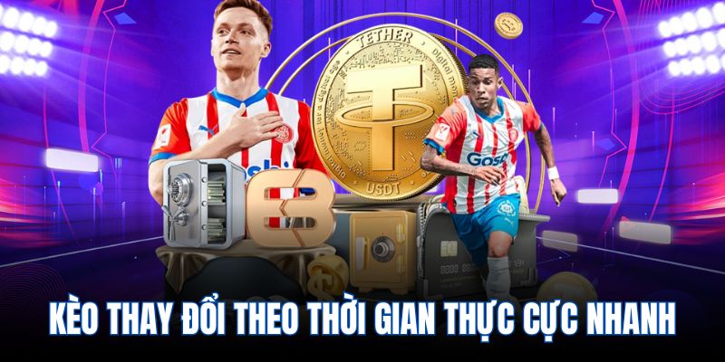 Kèo thay đổi theo thời gian thực cực nhanh