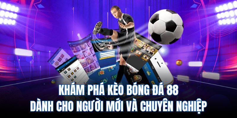 Khám phá kèo bóng đá 88 cho người mới và chuyên nghiệp