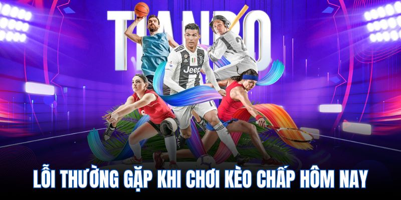 Lỗi thường gặp khi chơi kèo chấp hôm nay