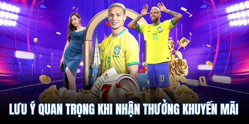 Lưu ý quan trọng khi nhận thưởng khuyến mãi