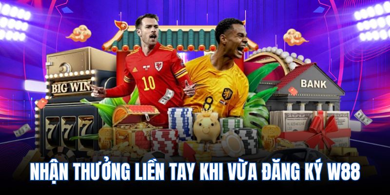 Nhận thưởng liền tay khi vừa đăng ký W88
