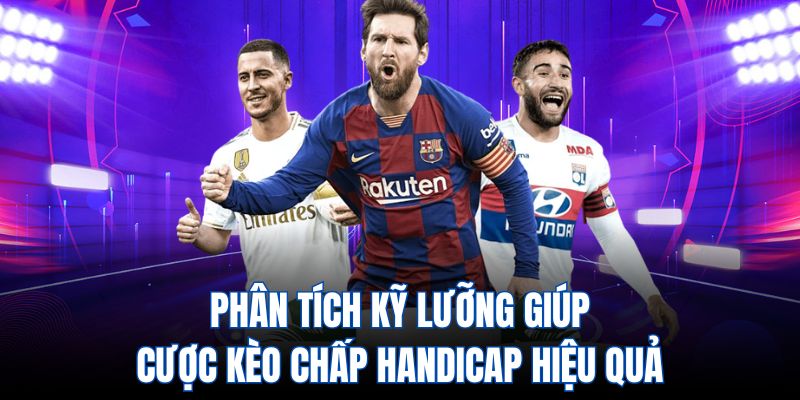 Phân tích kỹ lưỡng giúp cược kèo chấp handicap hiệu quả