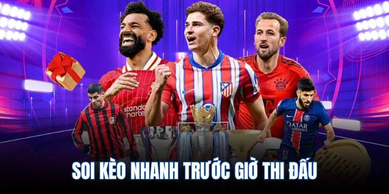 Soi kèo nhanh trước giờ thi đấu