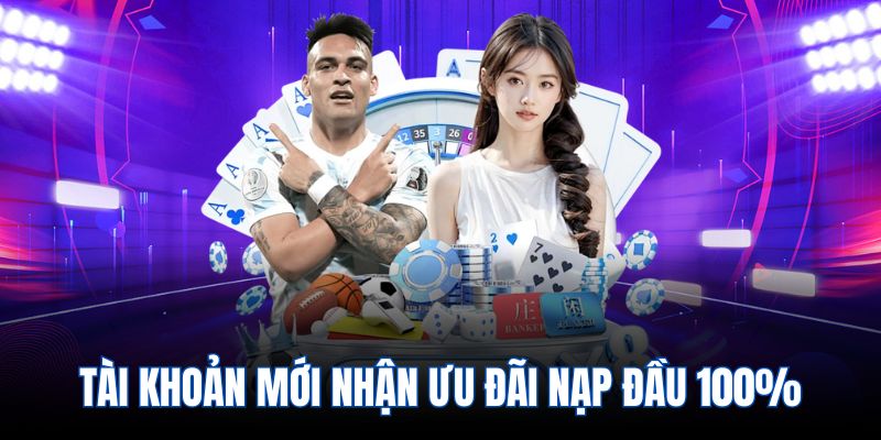 Tài khoản mới nhận ưu đãi nạp đầu 100%
