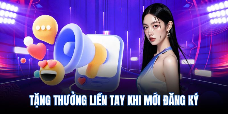 Tặng thưởng liền tay khi mới đăng ký
