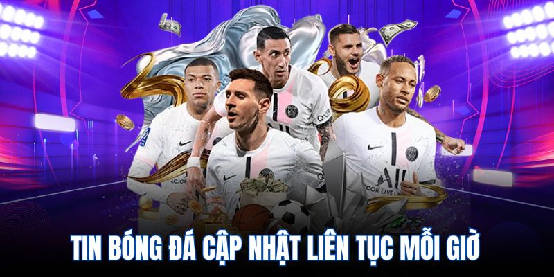 Tin bóng đá cập nhật liên tục mỗi giờ
