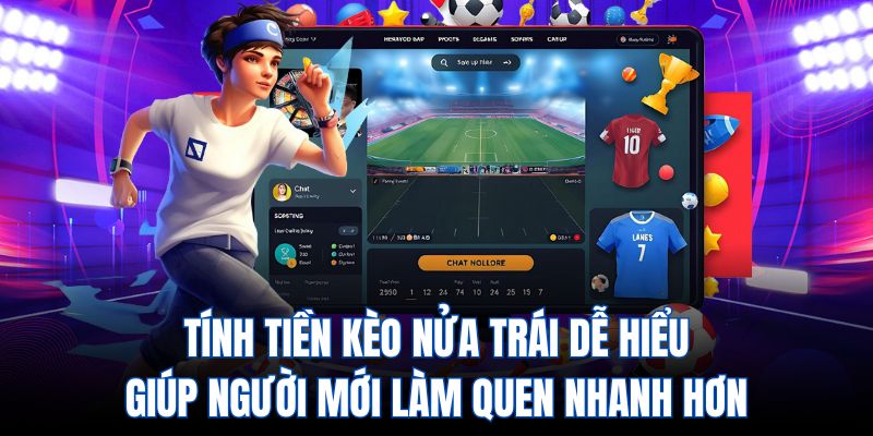 Tính tiền kèo nửa trái dễ hiểu, giúp người mới làm quen nhanh hơn