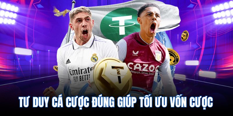 Tư duy cá cược đúng giúp tối ưu vốn cược