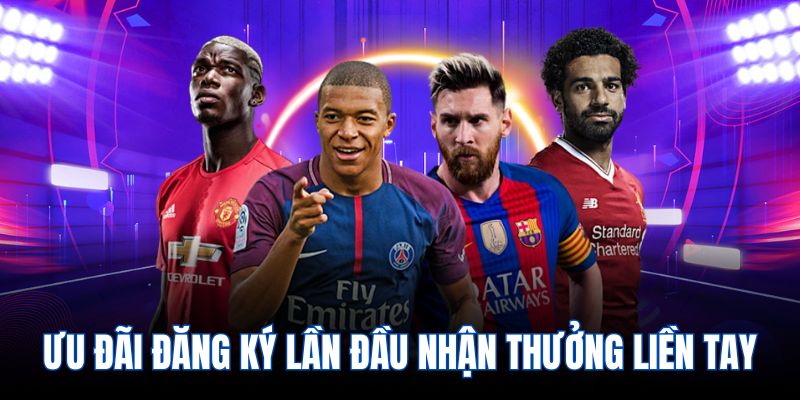 Ưu đãi đăng ký lần đầu nhận thưởng liền tay