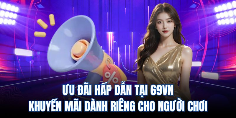 ưu đãi hấp dẫn tại 69VN Khuyến Mãi dành riêng cho người chơi