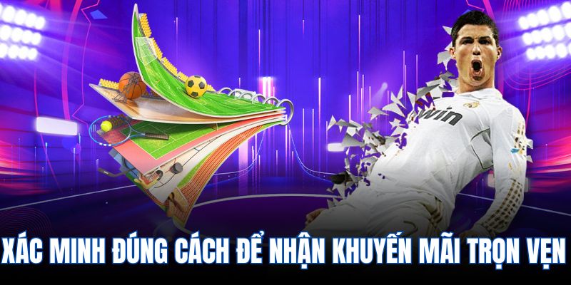 Xác minh đúng cách để nhận khuyến mãi trọn vẹn